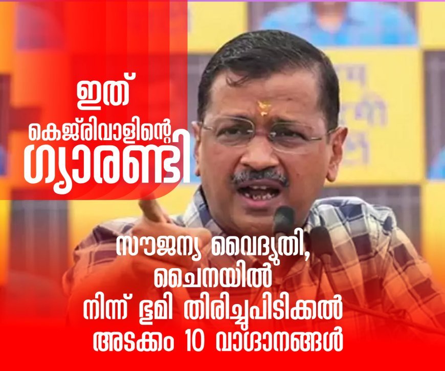 സൗജന്യ വൈദ്യുതി, ചൈനയിൽ നിന്ന് ഭൂമി തിരിച്ചുപിടിക്കൽ അടക്കം 10 വാഗ്ദാനങ്ങള്‍; ഇത് 'കെജ്‌രിവാളിന്റെ ഗ്യാരണ്ടി'