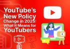 YouTube’s 2025 Policy Overhaul: What It Means for Creators