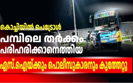 കൊച്ചിയിൽ പെട്രോൾ പമ്പിലെ തർക്കം പരിഹരിക്കാനെത്തിയ എസ്.ഐയ്ക്കും പൊലീസുകാരനും കുത്തേറ്റു