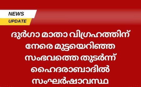 ദുർഗാ മാതാ വിഗ്രഹത്തിന് നേരെ മുട്ടയെറിഞ്ഞ സംഭവത്തെ തുടർന്ന് ഹൈദരാബാദിൽ സംഘർഷാവസ്ഥ.