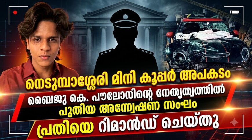 നെടുമ്പാശേരി മിനികൂപ്പര്‍ അപകടം: ബൈജു കെ പൗലോസിന്റെ നേതൃത്വത്തിൽ പുതിയ അന്വേഷണ സംഘം; പ്രതികളെ കസ്റ്റഡിയിൽ‌ വിട്ടു